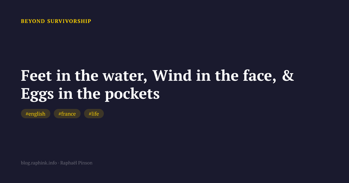 Feet in the water, Wind in the face, & Eggs in the pockets